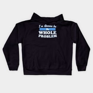 I'm Gonna Be the Whole Problem Kids Hoodie